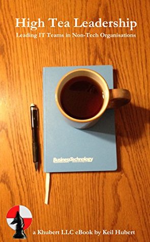 High Tea Leadership: Leading IT Teams in Non-Tech Organisations (Kindle Edition)