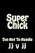 Super Chick: Too Hot To Handle