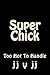 Super Chick: Too Hot To Handle
