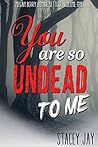 You are So Undead To Me by Stacey Jay