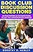 Book Club Discussion Questions: by Dorothy D. Hanley -- 50 Fascinating & Fun Questions To Get The Conversation Started