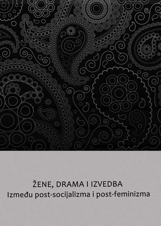 Žene, drama i izvedba: Između post-socijalizma i post-feminizma