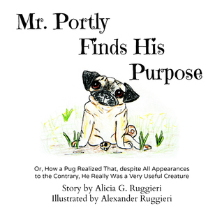 Mr. Portly Finds His Purpose: Or, How a Pug Realized That, despite All Appearances to the Contrary, He Really Was a Very Useful Creature