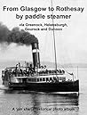 From Glasgow to Rothesay by Paddle Steamer: Via Greenock, Helensburgh, Gourock and Dunoon