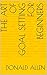 The Art Of Goal Setting For Beginners: Become The Master Of Productivity And Improve Your Life In 30 Days Or Less... The Easy Way (The Art Of Getting Things Done The Easy Way Book 2)