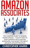 Amazon Associates: The Complete Guide To Making Money Online – 10 Easy Steps to Start Earning With Amazon Associates, Plus Secret Tips About Amazon Affiliate Program