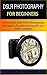 DSLR Photography For Beginners: Learn about paid DSLR photography and make a lucrative living with your DSLR Camera (Teach Me How To - The Short Read Library Book 1)