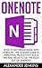 OneNote: How To Get Things Done With OneNote - The Ultimate Guide To Improving Productivity And Getting Things Done With OneNote, Plus 8 Tips And Tricks To Get The Most Out Of OneNote!