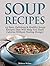 Soup Recipes: 25 Easy, Delicious & Healthy Soups Recipes That Will Help You Slash Calories Without Feeling Hungry (soup recipes, gluten free soup recipes, vegetable soup recipe)