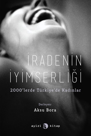 İradenin İyimserliği: 2000'lerde Türkiye'de Kadınlar (Paperback)