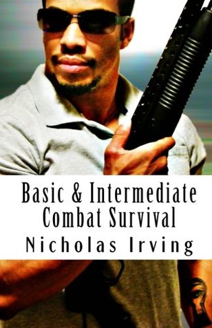 Basic & Intermediate Combat Survival: Combat Effective...Combat Proven (Volume 1)