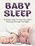 Baby Sleep: 8 Simple Steps to Have Your Baby Sleeping Through The Night (Baby Sleep, baby sleep training, baby sleep book)