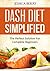 DASH Diet: DASH Diet Simplified - The Perfect Solution For Complete Beginners (dash diet, weight loss, recipe, hypertension, blood pressure, cholesterol, diabetes, health)