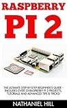 Raspberry Pi 2: The Ultimate Step-by-Step Beginner's Guide - Includes Over 33 Raspberry Pi 2 Projects, Tutorials And Advanced Tips & Tricks! (Raspberry Pi Projects, Raspberry Pi 2, Raspberry Pi)