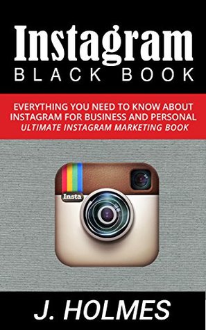 Instagram: Instagram Blackbook: Everything You Need To Know About Instagram For Business and Personal - Ultimate Instagram Marketing Book (Social Media ... Influencer, Instagram Rapid Growth)