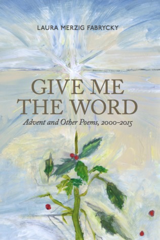 Give Me the Word: Advent and Other Poems, 2000-2015