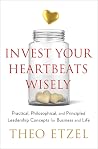 Invest Your Heartbeats Wisely: Practical, Philosophical, and Principled Leadership Concepts for Business and Life Invest Your Heartbeats Wisely: Practical, Philosophical, and Principled Leadership Concepts for Business and Life