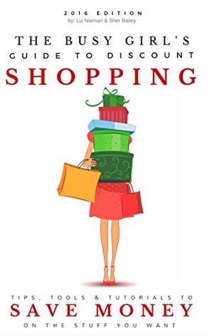 The Smart Girl's Guide to Discount Shopping: Tips, Tools & Tutorials to Save Money On the Stuff You Want