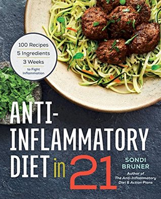 Anti-Inflammatory Diet in 21: 100 Recipes, 5 Ingredients, and 3 Weeks to Fight Inflammation (Kindle Edition)