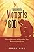 Transforming Moments with God: Ninety Devotions to Strengthen Your Relationship with God