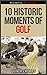 10 Historic Moments Of Golf - Historic Moments Series by Oliver Crompt
