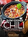 Chili Slow Cooker: 50 All Time Favorite Easy And Delicious Chili Slow Cooker Recipes