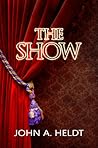 The Show by John A. Heldt