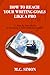 How To Reach Your Writing Goals Like A Pro: A Step by Step Guide to becoming a Self-Published Author [even Mark Twain talked about]