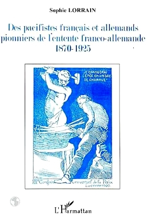 Des pacifistes français et allemands, pionniers de l'entente franco-allemande, 1871-1925
