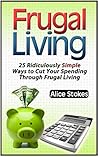 Frugal Living: 25 Ridiculously Simple Ways to Cut Your Spending Through Frugal Living (frugal living tips, frugal hacks, how to save money) (frugal living, ways to save money, budgeting)