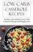 Low Carb Casserole Recipes: Healthy And Delicious Low Carb Casserole Recipes For Weightloss