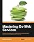Mastering Go Web Services