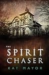 The Spirit Chaser by Kat Mayor