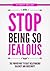 Stop Being So Jealous! The Proven Step By Step Plan to Beat Relationship Jealousy and Insecurity