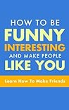 How To Be Funny, Interesting, and Make People Like You (tips on how to be funny, how to be interesting to men, how to be funny around guys, how to be funny in school) (2020 UPDATE)