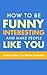 How To Be Funny, Interesting, and Make People Like You (tips on how to be funny, how to be interesting to men, how to be funny around guys, how to be funny in school) (2020 UPDATE)