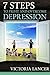 7 Steps to Fight and Overcome Depression Naturally: Beat Depression for Life Without Drugs