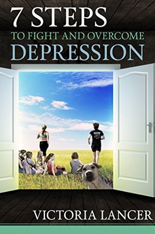 7 Steps to Fight and Overcome Depression Naturally: Beat Depression for Life Without Drugs (Kindle Edition)