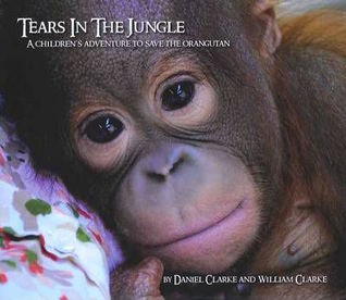 Tears in the Jungle : A Childrens Adventure to Save the Orangutan