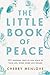 The Little Book of Peace: 101 inspiring ways to add Peace to your work, life, home and dreams.