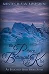 The Prince, a Betrayal, & a Kiss by Kristin D. Van Risseghem