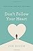 Don't Follow Your Heart: Go...