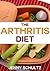 The Arthritis Diet - Rheumatoid Arthritis Cure: Anti-Inflammatory Foods That Reduce Joint Inflammation & Relieve Arthritis Pain