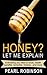 HONEY? Let Me Explain: Everything you need to know, health benefits, remedies, recipes and more