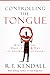 Controlling the Tongue: Mastering the What, When, and Why of the Words You Speak
