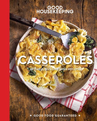 Good Housekeeping Casseroles: 60 Fabulous One-Dish Recipes (Volume 7) (Good Food Guaranteed)