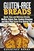 Gluten-Free Breads: Quick, Easy and Delicious Breads, Muffins, Cakes, Pies, Cookies, Brownies and More Plus Gluten-Free Baking Tips (Gluten-Free Baking & Quick Breads)