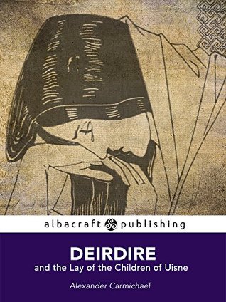 Deirdire and the Lay of the Children of Uisne (Kindle Edition)