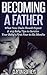 Becoming a Father: What New Dads Should Expect & 103 Baby Tips to Survive Your Baby’s First Four to Six Months