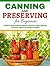 Canning and Preserving for Beginners: A Step-by-Step Guide for Delicious Sauces, Jellies, Relishes, Chutneys, Salsas, Pie Fillings and More